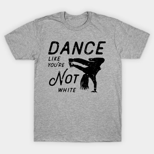 Dance Like You're Not White T-Shirt by atomguy